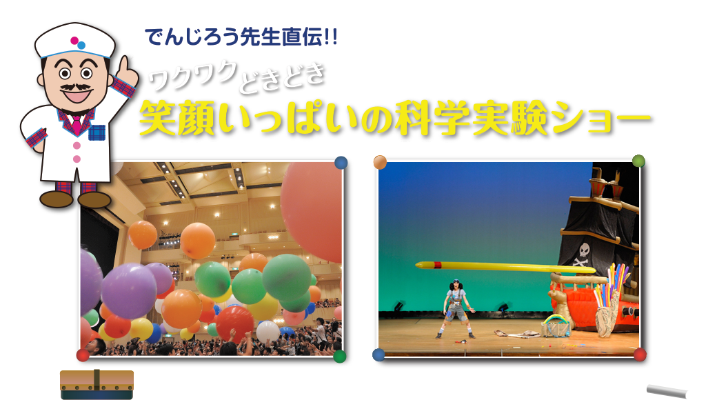 でんじろう先生直伝！！ワクワクどきどき笑顔いっぱいの化学実験ショー　あなたの街にお伺いします！